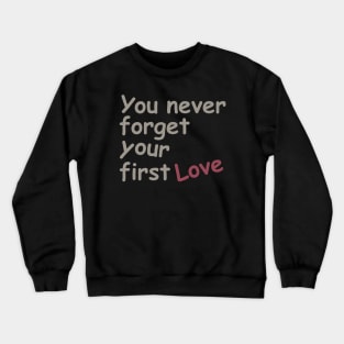 You never forget your first love Crewneck Sweatshirt